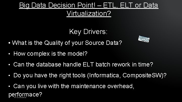 Big Data Decision Point! – ETL, ELT or Data Virtualization? Key Drivers: • What