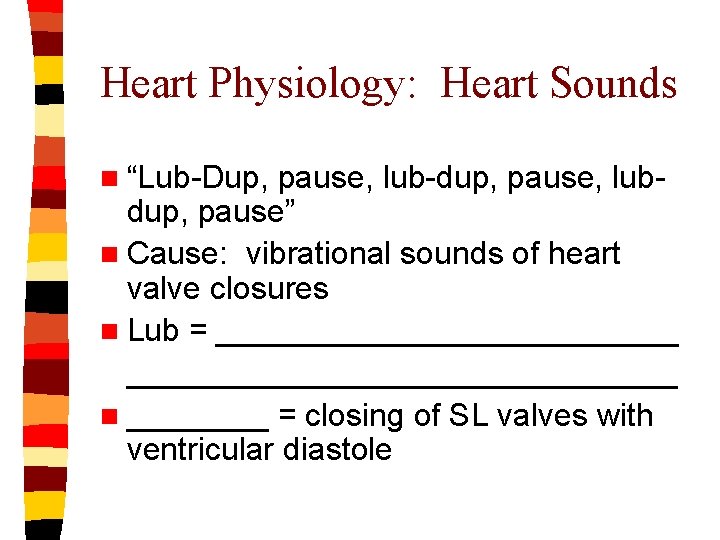 Heart Physiology: Heart Sounds n “Lub-Dup, pause, lub-dup, pause, lubdup, pause” n Cause: vibrational