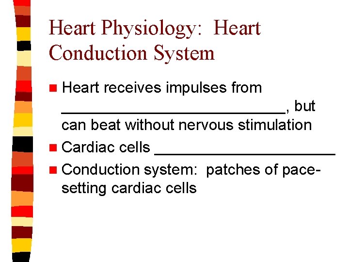 Heart Physiology: Heart Conduction System n Heart receives impulses from _____________, but can beat