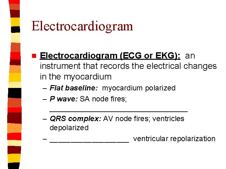 Electrocardiogram n Electrocardiogram (ECG or EKG): an instrument that records the electrical changes in