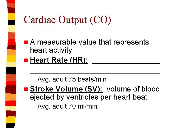 Cardiac Output (CO) n. A measurable value that represents heart activity n Heart Rate