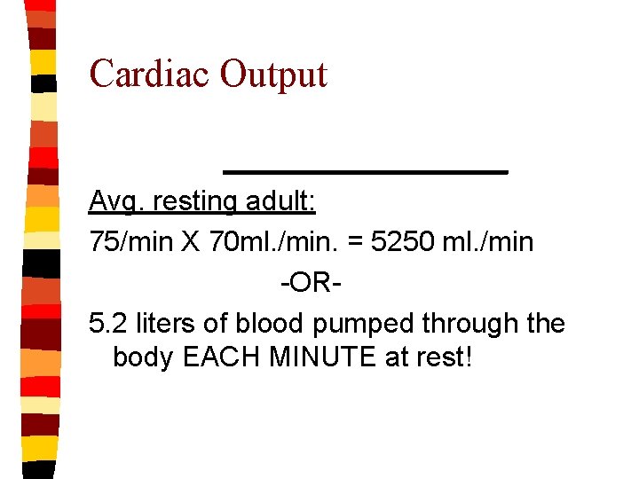 Cardiac Output _________ Avg. resting adult: 75/min X 70 ml. /min. = 5250 ml.