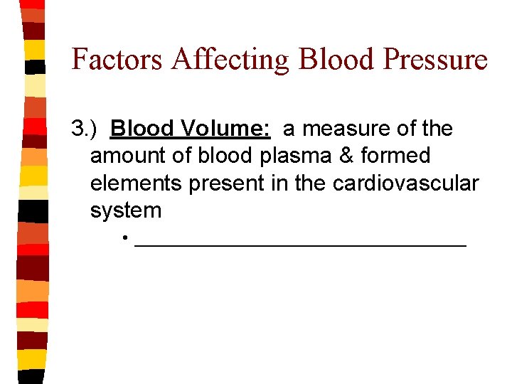 Factors Affecting Blood Pressure 3. ) Blood Volume: a measure of the amount of