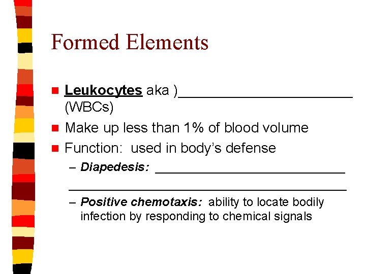 Formed Elements Leukocytes aka )___________ (WBCs) n Make up less than 1% of blood