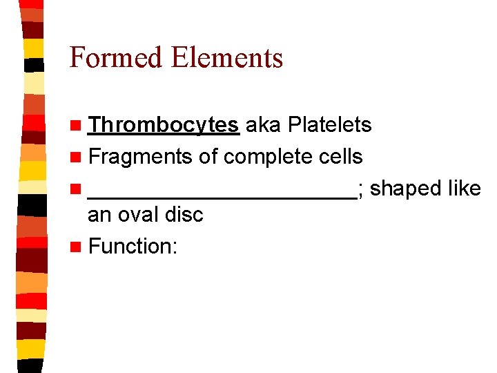 Formed Elements n Thrombocytes aka Platelets n Fragments of complete cells n ___________; shaped