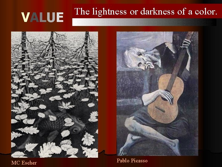 V A LU E MC Escher The lightness or darkness of a color. Pablo