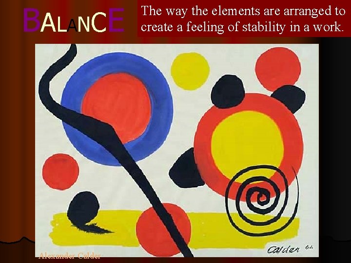 BA LANC E Alexander Calder The way the elements are arranged to create a