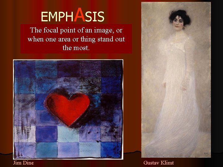 EMPHASIS The focal point of an image, or when one area or thing stand