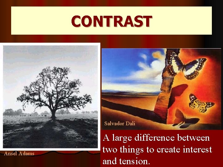 CONTRAST Salvador Dali Ansel Adams A large difference between two things to create interest