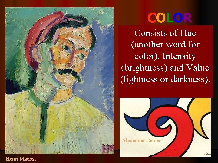 C OL OR Consists of Hue (another word for color), Intensity (brightness) and Value