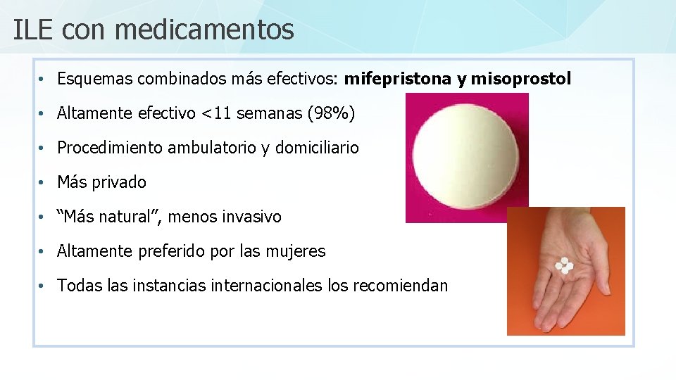 ILE con medicamentos • Esquemas combinados más efectivos: mifepristona y misoprostol • Altamente efectivo