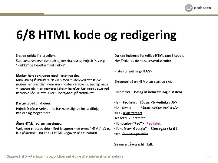 6/8 HTML kode og redigering Slet en række fra tabellen. Sæt cursoren over den