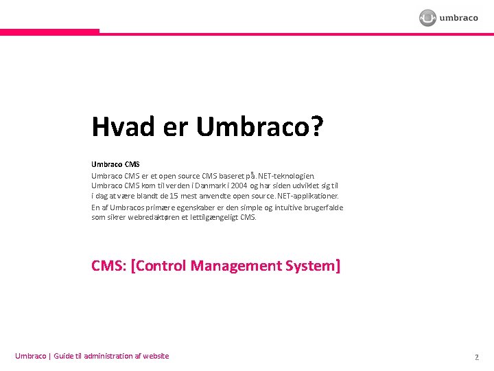 Hvad er Umbraco? Umbraco CMS er et open source CMS baseret på. NET-teknologien. Umbraco