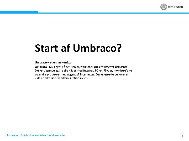 Start af Umbraco? Umbraco – et online værktøj Umbraco CMS ligger på den server/webhotel,
