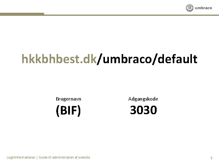 hkkbhbest. dk/umbraco/default Brugernavn (BIF) Logininformationer | Guide til administration af website Adgangskode 3030 5