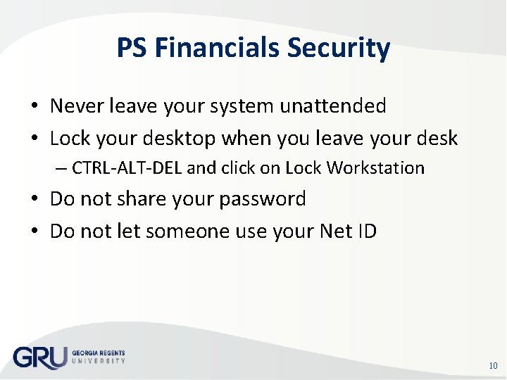 PS Financials Security • Never leave your system unattended • Lock your desktop when