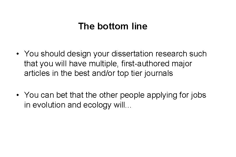 The bottom line • You should design your dissertation research such that you will