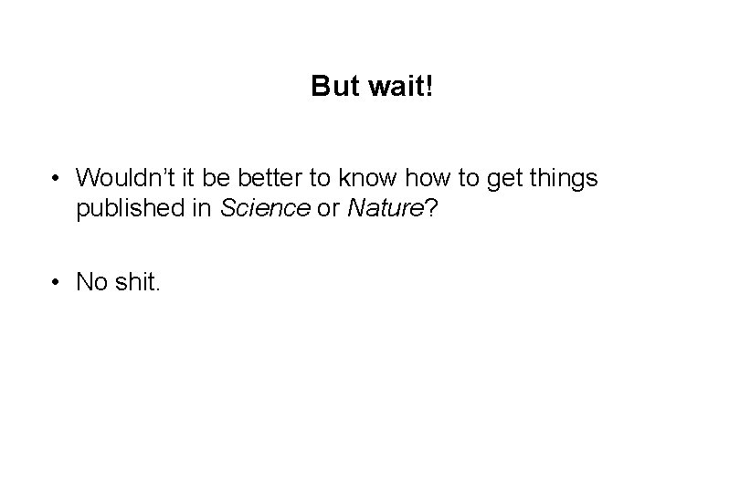 But wait! • Wouldn’t it be better to know how to get things published