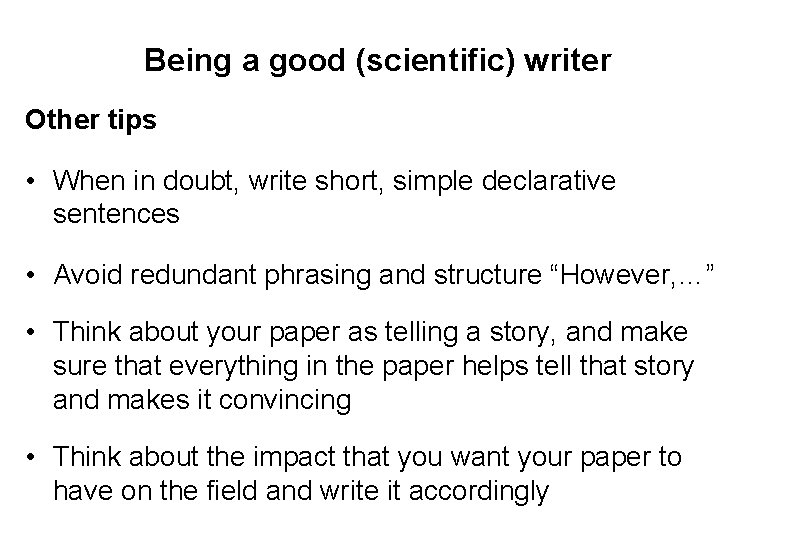 Being a good (scientific) writer Other tips • When in doubt, write short, simple