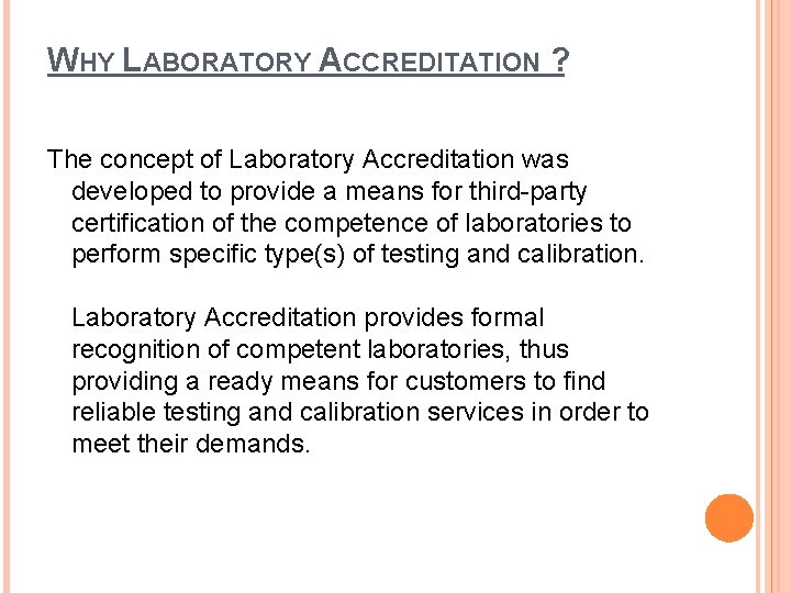 WHY LABORATORY ACCREDITATION ? The concept of Laboratory Accreditation was developed to provide a