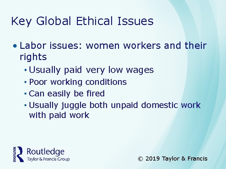 Key Global Ethical Issues • Labor issues: women workers and their rights • Usually
