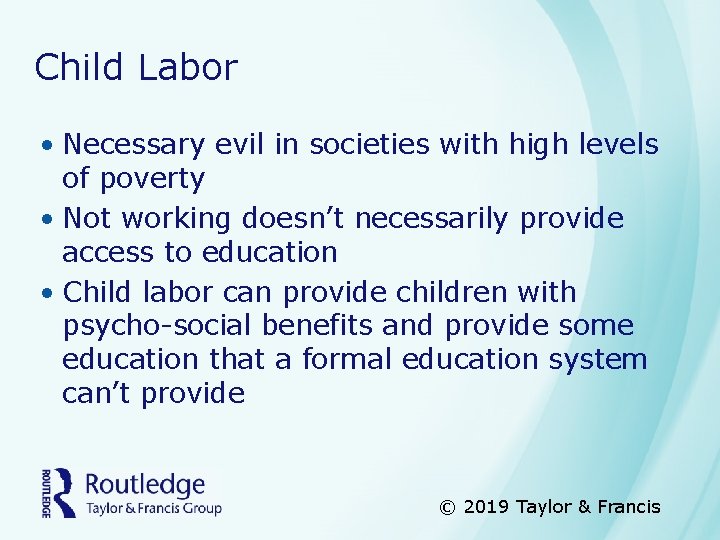 Child Labor • Necessary evil in societies with high levels of poverty • Not