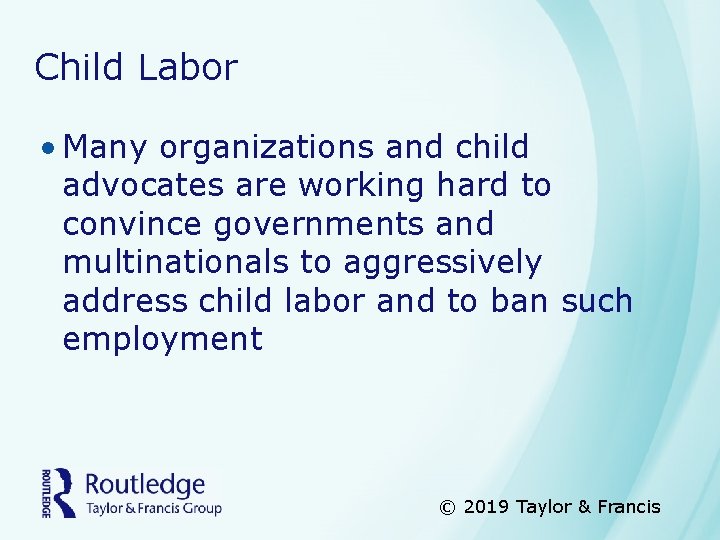 Child Labor • Many organizations and child advocates are working hard to convince governments
