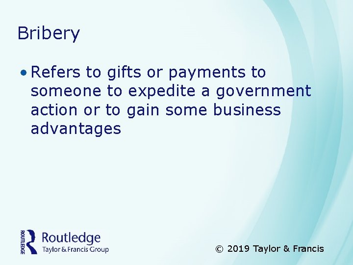 Bribery • Refers to gifts or payments to someone to expedite a government action