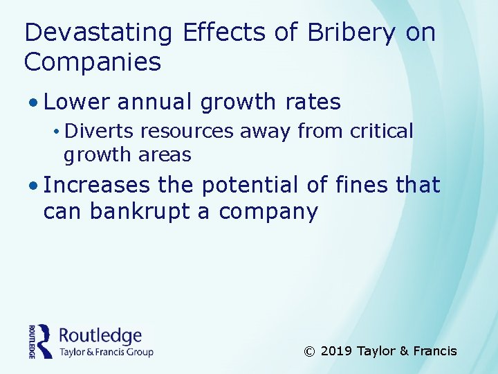 Devastating Effects of Bribery on Companies • Lower annual growth rates • Diverts resources