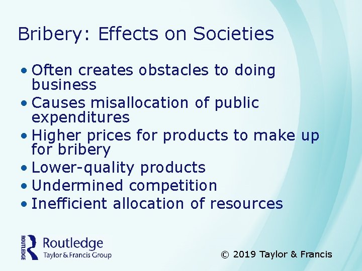 Bribery: Effects on Societies • Often creates obstacles to doing business • Causes misallocation