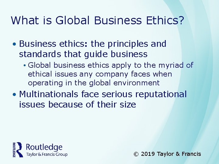 What is Global Business Ethics? • Business ethics: the principles and standards that guide
