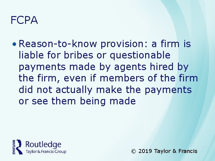 FCPA • Reason-to-know provision: a firm is liable for bribes or questionable payments made