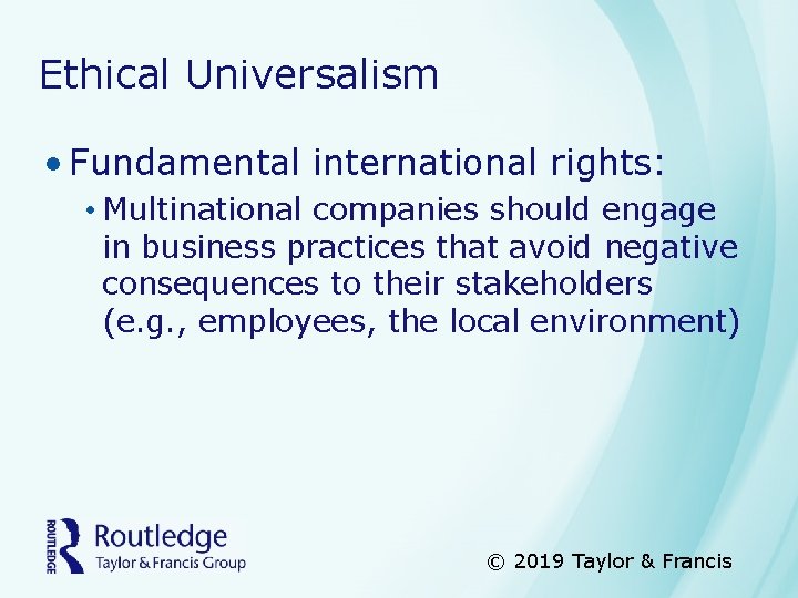 Ethical Universalism • Fundamental international rights: • Multinational companies should engage in business practices