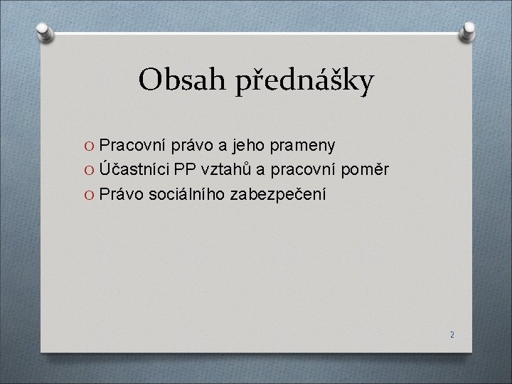 Obsah přednášky O Pracovní právo a jeho prameny O Účastníci PP vztahů a pracovní