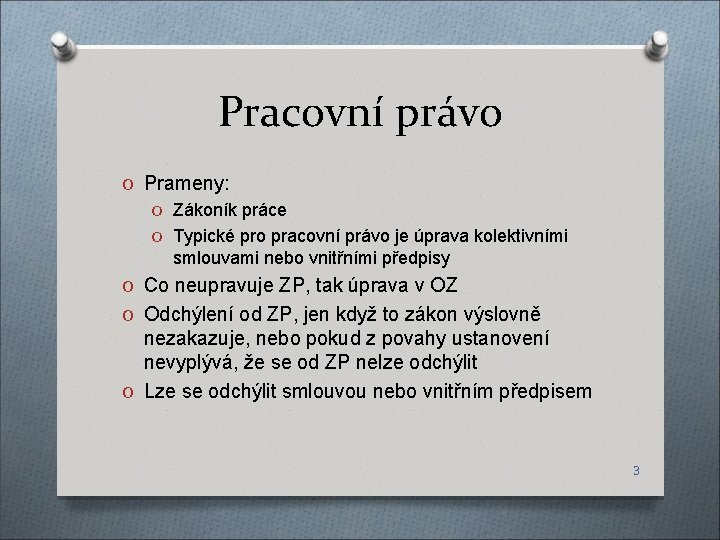 Pracovní právo O Prameny: O Zákoník práce O Typické pro pracovní právo je úprava