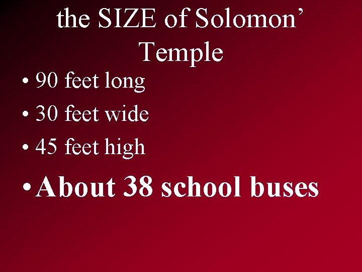 the SIZE of Solomon’ Temple • 90 feet long • 30 feet wide •