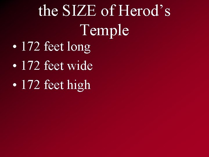 the SIZE of Herod’s Temple • 172 feet long • 172 feet wide •