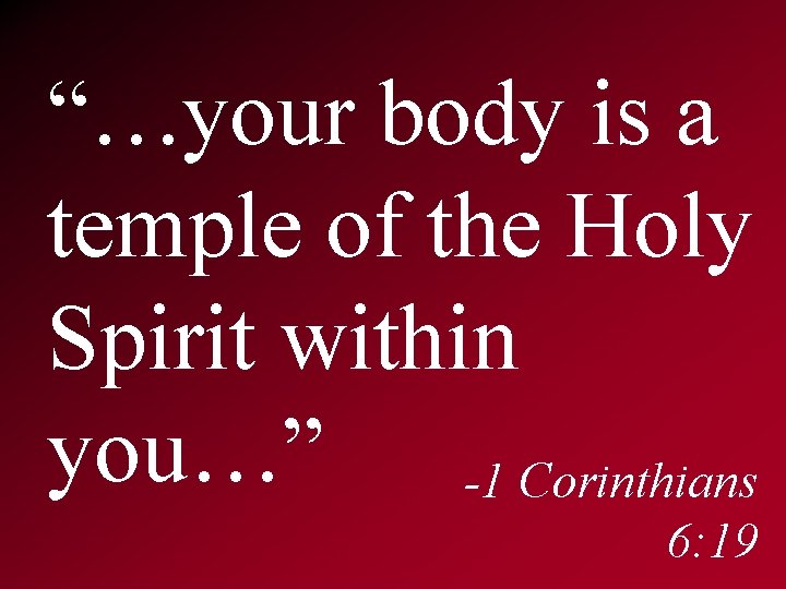 “…your body is a temple of the Holy Spirit within you…” -1 Corinthians 6: