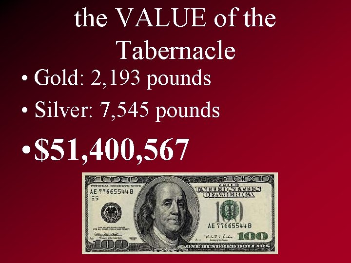 the VALUE of the Tabernacle • Gold: 2, 193 pounds • Silver: 7, 545