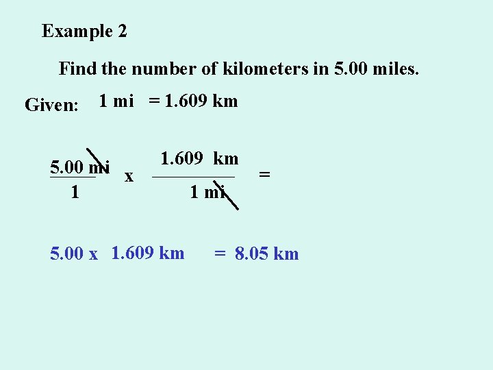 Example 2 Find the number of kilometers in 5. 00 miles. Given: 1 mi