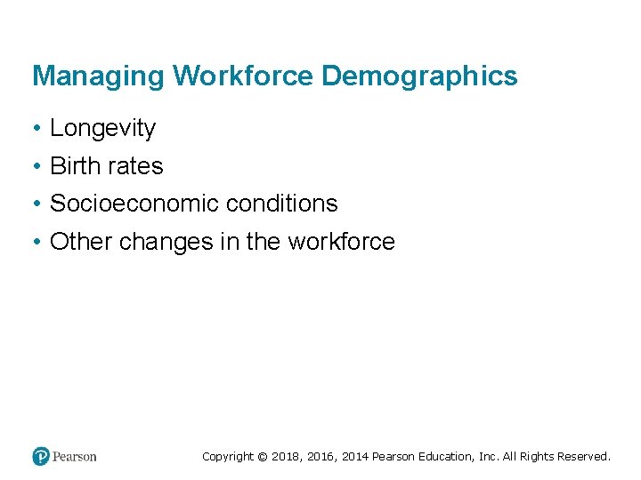 Managing Workforce Demographics • • Longevity Birth rates Socioeconomic conditions Other changes in the