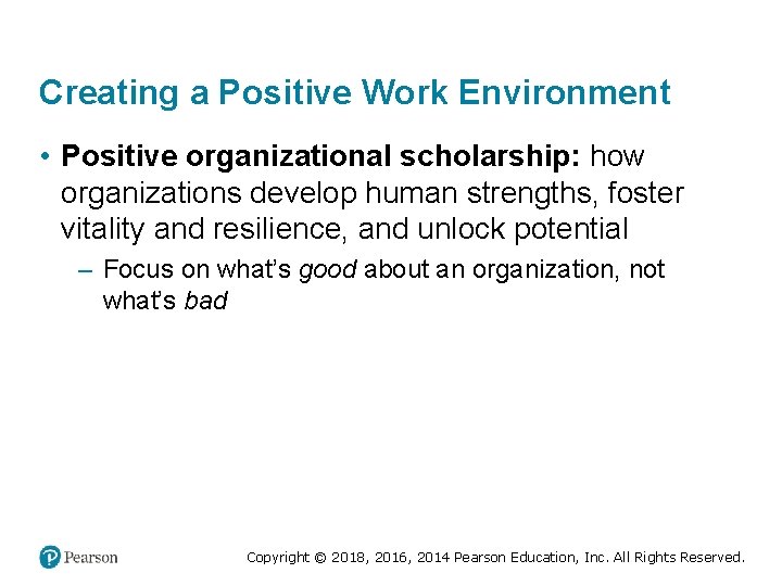 Creating a Positive Work Environment • Positive organizational scholarship: how organizations develop human strengths,