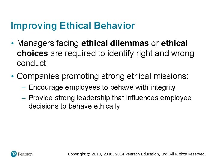 Improving Ethical Behavior • Managers facing ethical dilemmas or ethical choices are required to