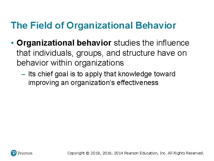 The Field of Organizational Behavior • Organizational behavior studies the influence that individuals, groups,