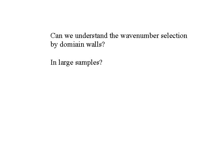 Can we understand the wavenumber selection by domiain walls? In large samples? 