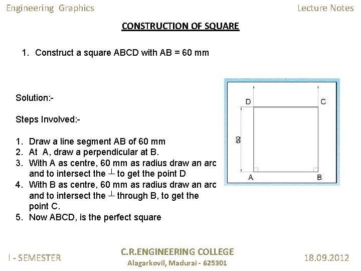 Engineering Graphics Lecture Notes CONSTRUCTION OF SQUARE 1. Construct a square ABCD with AB