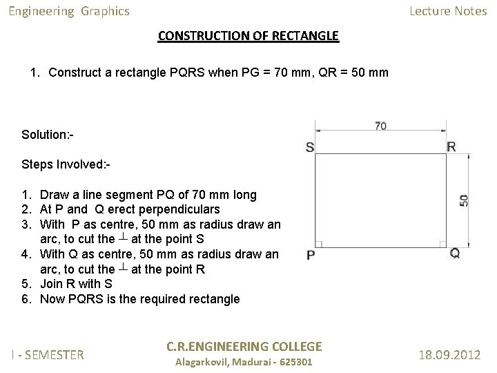 Engineering Graphics Lecture Notes CONSTRUCTION OF RECTANGLE 1. Construct a rectangle PQRS when PG