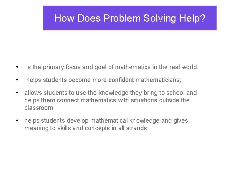 How Does Problem Solving Help? • is the primary focus and goal of mathematics