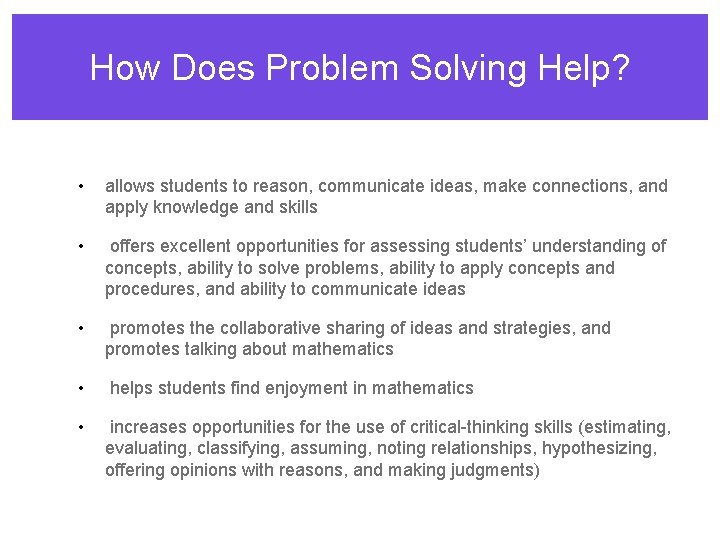How Does Problem Solving Help? • allows students to reason, communicate ideas, make connections,