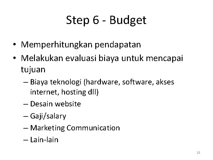 Step 6 - Budget • Memperhitungkan pendapatan • Melakukan evaluasi biaya untuk mencapai tujuan